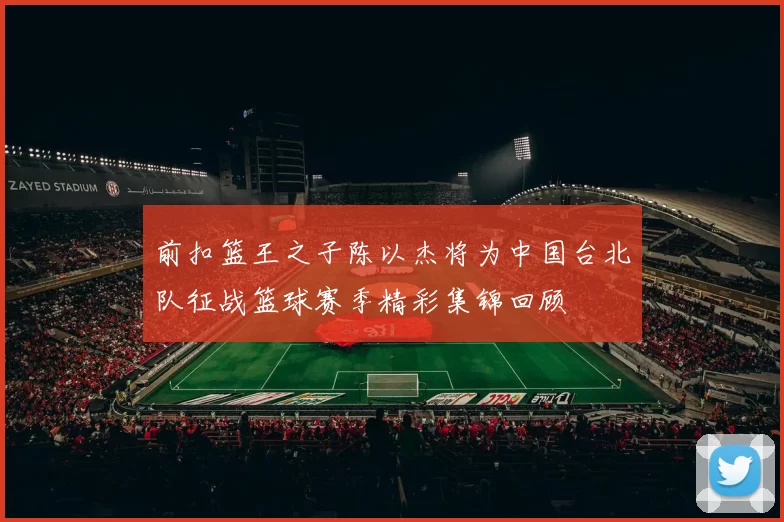 前扣篮王之子陈以杰将为中国台北队征战篮球赛季精彩集锦回顾